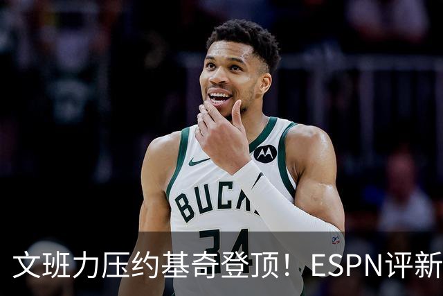 文班力压约基奇登顶！ESPN评新赛季TOP12球星，詹杜落选引争议